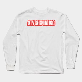 Atychiphobic Long Sleeve T-Shirt